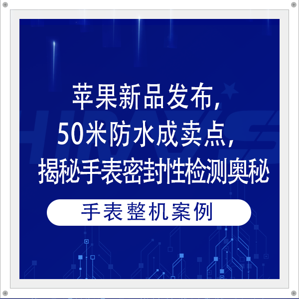 苹果新品发布，50米防水成卖点，海瑞思揭秘手表密封性检测奥秘